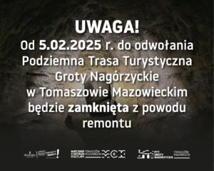 Grafika informująca o zamknięciu Podziemnej Trasy Turystycznej Grot Nagórzyckich w Tomaszowie Mazowieckim od 5.02.2025 r. do odwołania z powodu remontu.